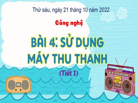 Bài giảng Công nghệ Lớp 3 - Bài 4: Sử dụng máy thu thanh (Tiết 1) - Năm 2022-2023