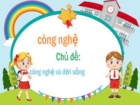 Bài giảng Công nghệ Lớp 4 - Tuần 9, Chủ đề: Công nghệ và đời sống