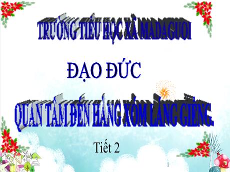 Bài giảng Đạo đức Lớp 3 (Chân trời sáng tạo) - Bài: Quan tâm đến hàng xóm láng giềng (Tiết 2) - Năm học 2022-2023 - Trường Tiểu học Mađaguôi