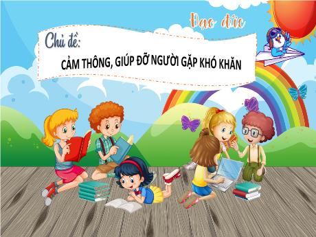 Bài giảng Đạo đức Lớp 4 - Tuần 8, Bài 3: Cảm thông, giúp đỡ người gặp khó khăn