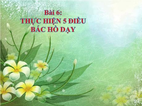 Bài giảng Hoạt động trải nghiệm Lớp 1 - Bài 6: Thực hiện 5 điều Bác Hồ dạy