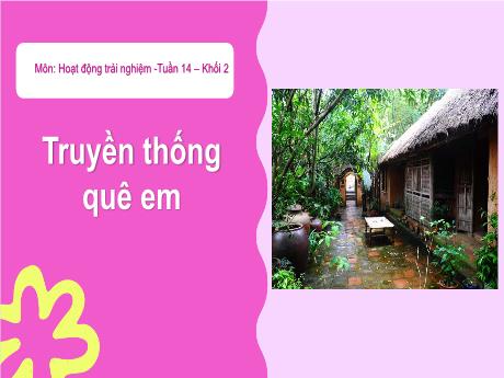 Bài giảng Hoạt động trải nghiệm Lớp 2 - Tuần 14, Bài: Truyền thống quê em