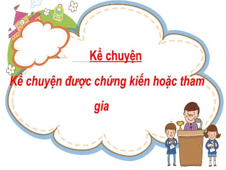 Bài giảng Kể chuyện Lớp 5 - Bài: Kể chuyện được chứng kiến hoặc tham gia