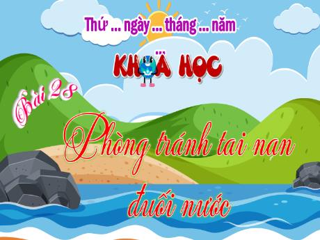 Bài giảng Khoa học Lớp 4 - Tuần 30, Bài 28: Phòng tránh tai nạn đuối nước (Tiết 2)