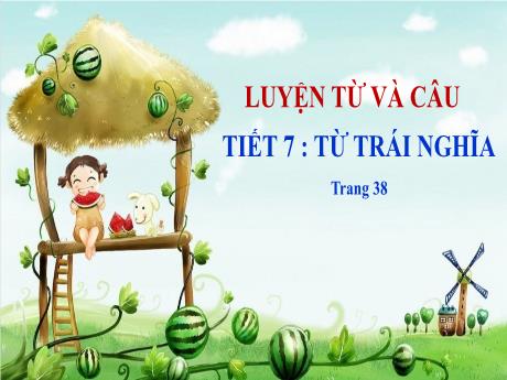 Bài giảng Luyện từ và câu Lớp 5 - Tiết 7: Từ trái nghĩa (Trang 38)