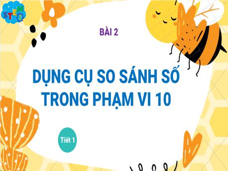 Bài giảng STEM Lớp 1 - Bài 2: Dụng cụ so sánh số trong phạm vi 10