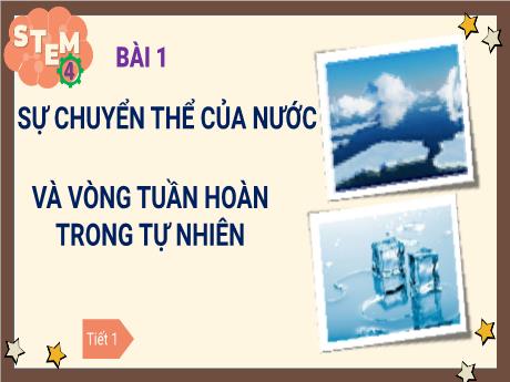Bài giảng STEM Lớp 4 - Bài 1: Sự chuyển thể của nước và vòng tuần hoàn trong tự nhiên