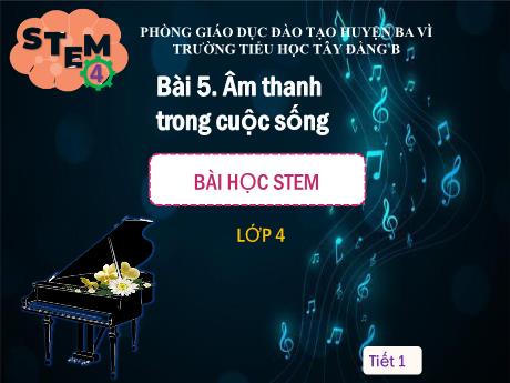 Bài giảng STEM Lớp 4 - Bài 5: Âm thanh trong cuộc sống - Trường Tiểu học Tây Đằng B