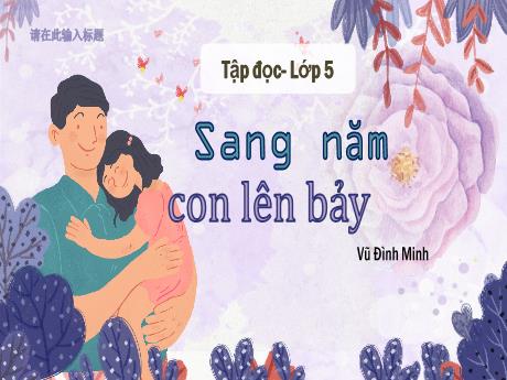 Bài giảng Tập đọc Lớp 5 - Tuần 33, Bài: Sang năm con lên bảy - Vũ Đình Minh