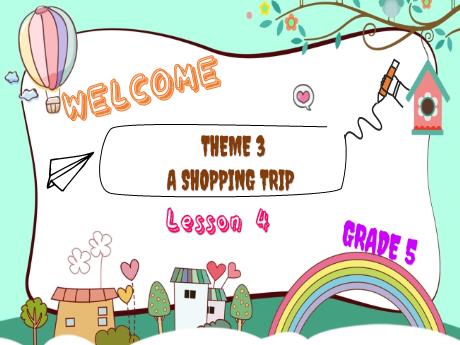Bài giảng Tiếng Anh Lớp 5 - Theme 3: A shopping Trip - Lesson 4