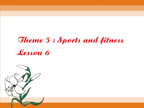 Bài giảng Tiếng Anh Lớp 5 - Theme 5: Sports and fitness - Lesson 6