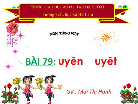 Bài giảng Tiếng Việt Lớp 1 - Bài 79: uyên, uyêt - Mai Thị Hạnh