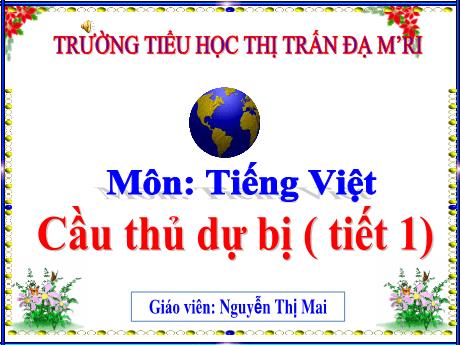 Bài giảng Tiếng Việt Lớp 2 - Bài 8: Cầu thủ dự bị (Tiết 1) - Năm 2023-2024 - Nguyễn Thị Mai