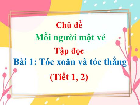 Bài giảng Tiếng Việt Lớp 2 - Chủ đề: Mỗi người một vẻ - Bài 1: Tóc xoăn và tóc thẳng (Tiết 1, 2)