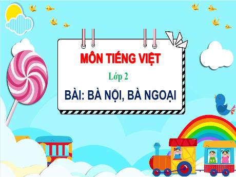 Bài giảng Tiếng Việt Lớp 2 (Sách Chân trời sáng tạo) - Chủ điểm: Ông bà yêu quý - Bài 3: Bà nội, bà ngoại