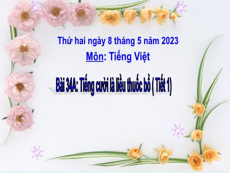 Bài giảng Tiếng Việt Lớp 3 - Bài 34A: Tiếng cười là liều thuốc bổ ( Tiết 1) - Năm học 2022-2023