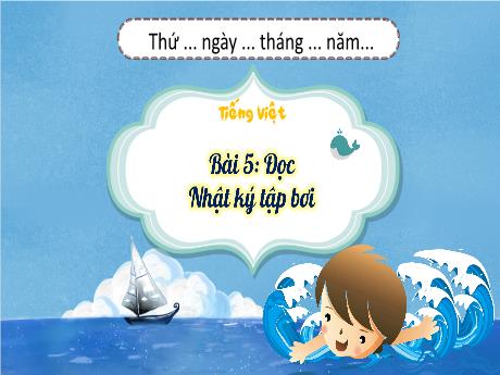 Bài giảng Tiếng Việt Lớp 3 - Bài 5: Nhật kí tập bơi