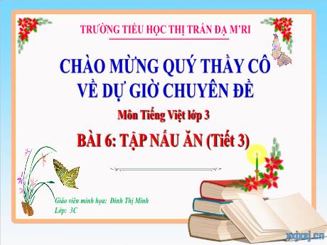 Bài giảng Tiếng Việt Lớp 3 - Bài 6: Tập nấu ăn (Tiết 3) - Năm học 2023-2024 - Đinh Thị Minh