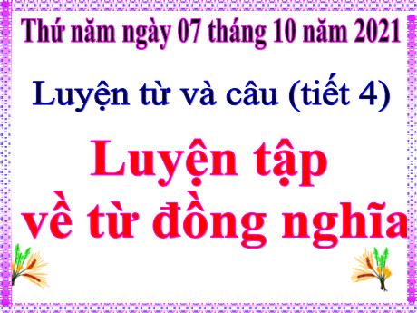 Bài giảng Tiếng Việt Lớp 5 - Luyện từ và câu: Luyện tập về từ đồng nghĩa - Năm học 2021-2022