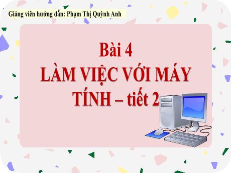 Bài giảng Tin học Lớp 3 - Bài 4: Làm việc với máy tính (Tiết 2) - Phạm Thị Quỳnh Anh