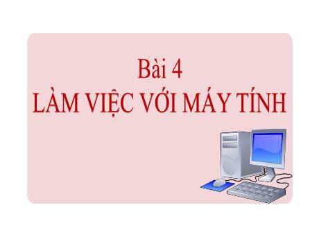 Bài giảng Tin học Lớp 3 - Bài 4: Làm việc với máy tính