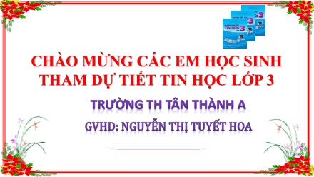 Bài giảng Tin học Lớp 3 - Chủ đề 1: Làm quen với máy tính - Bài 1+2 - Nguyễn Thị Tuyết Hoa