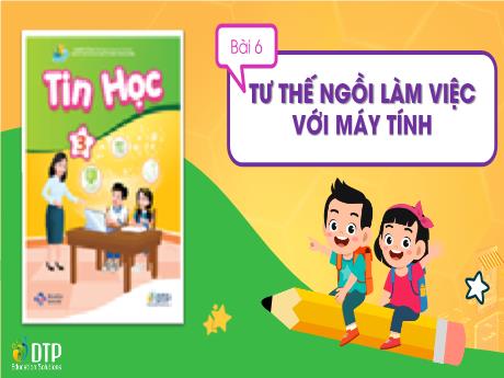 Bài giảng Tin học Lớp 3 (Cùng khám phá) - Chủ đề A: Máy tính và em - Bài 6: Tư thế ngồi làm việc với máy tính
