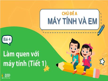 Bài giảng Tin học Lớp 3 (Cùng khám phá) - Chủ đề A: Máy tính và em - Bài 4: Làm quen với máy tính (Tiết 1)