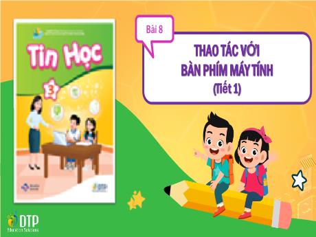 Bài giảng Tin học Lớp 3 (Cùng khám phá) - Chủ đề A: Máy tính và em - Bài 8: Thao tác với bàn phím máy tính (Tiết 1)
