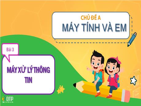 Bài giảng Tin học Lớp 3 (Cùng khám phá) - Chủ đề A: Máy tính và em - Bài 3: Máy xử lý thông tin