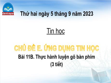 Bài giảng Tin học Lớp 4 (Sách Chân trời sáng tạo) - Chủ đề E: Ứng dụng tin học - Bài 11B: Thực hành luyện gõ bàn phím - Năm học 2023-2024