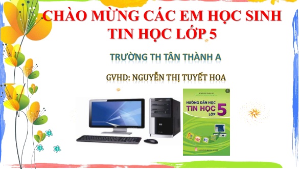 Bài giảng Tin học Lớp 5 - Chủ đề 1: Khám phá máy tính - Bài 1+2 - Nguyễn Thị Tuyết Hoa