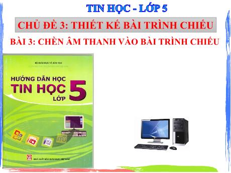Bài giảng Tin học Lớp 5 - Chủ đề 3: Thiết kế bài trình chiếu - Bài 3: Chèn âm thanh vào bài trình chiếu