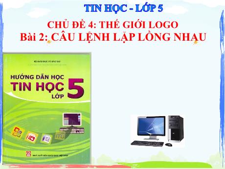 Bài giảng Tin học Lớp 5 - Chủ đề 4: Thế giới logo - Bài 2: Câu lệnh lặp lồng nhau