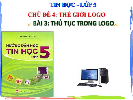 Bài giảng Tin học Lớp 5 - Chủ đề 4: Thế giới logo - Bài 3: Thủ tục trong logo