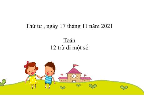 Bài giảng Toán Lớp 2 - Bài: 12 trừ đi một số - Năm học 2021-2022