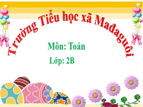 Bài giảng Toán Lớp 2 - Bài 41 : Phép chia (Tiết 2) - Năm học 2021-2022 - Trường Tiểu học Mađaguôi