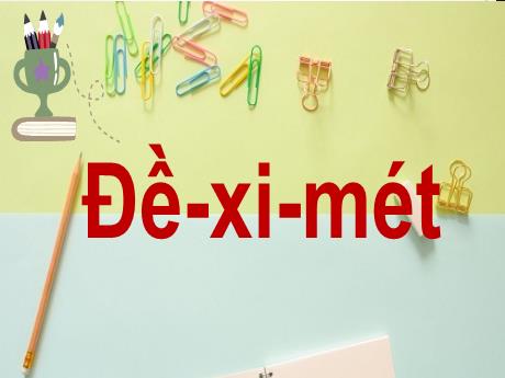 Bài giảng Toán Lớp 2 - Tuần 4, Bài: Đề-xi-mét (Tiết 1)