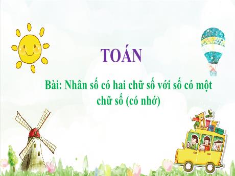 Bài giảng Toán Lớp 3 - Bài: Nhân số có hai chữ số với số có một chữ số (có nhớ) - Năm học 2021-2022