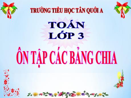 Bài giảng Toán Lớp 3 - Bài: Ôn tập các bảng chia - Trường Tiểu học Tân Quới A