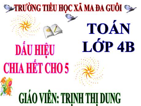 Bài giảng Toán Lớp 4 - Bài: Dấu hiệu chia hết cho 5 - Trịnh Thị Dung