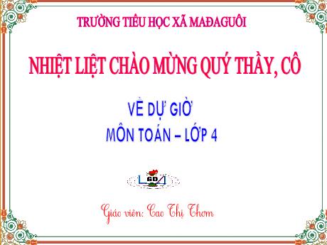 Bài giảng Toán Lớp 4 - Bài: Nhân với 10,100,1000.... Chia cho 10,100,1000,. - Cao Thị Thơm