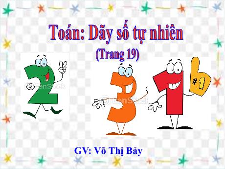 Bài giảng Toán Lớp 4 - Tuần 3, Bài: Dãy số tự nhiên - Võ Thị Bảy