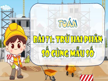 Bài giảng Toán Lớp 4 - Tuần 30, Bài 71: Trừ hai phân số cùng mẫu số