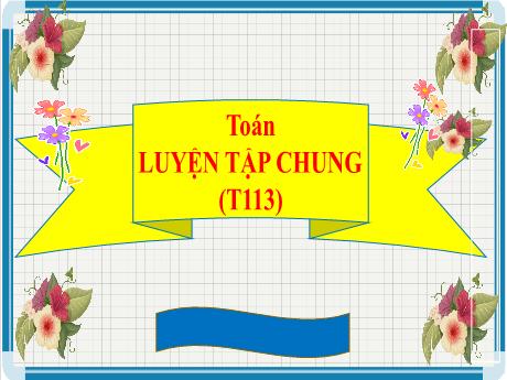 Bài giảng Toán Lớp 5 - Bài: Luyện tập chung (Trang 113)