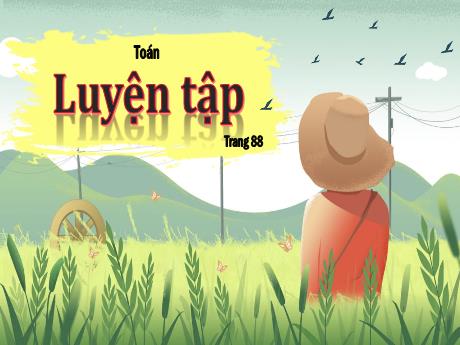 Bài giảng Toán Lớp 5 - Bài: Luyện tập (Trang 88)