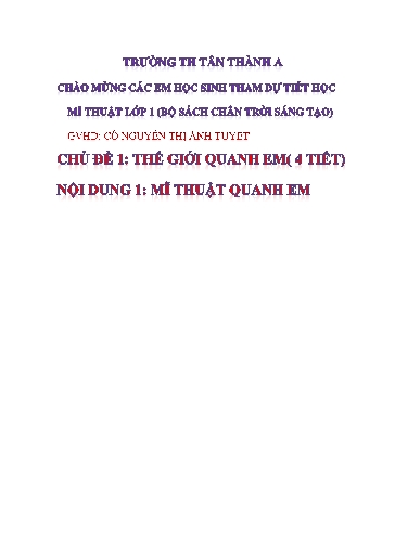 Giáo án Mĩ thuật Lớp 1 (Sách Chân trời sáng tạo) - Chủ đề 1: Thế giới quanh em - Nguyễn Thị Ánh Tuyết