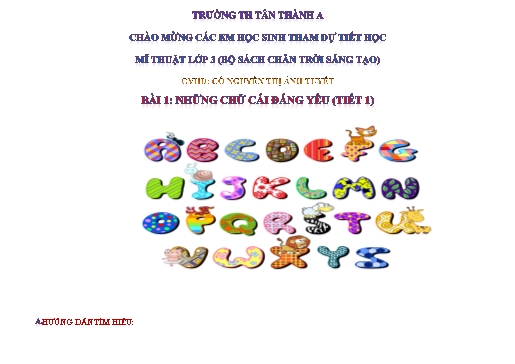 Giáo án Mĩ thuật Lớp 3 (Sách Chân trời sáng tạo) - Bài 1: Những chữ cái đáng yêu (Tiết 1) - Nguyễn Thị Ánh Tuyết