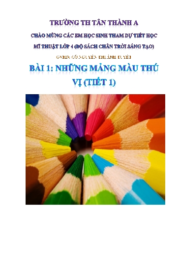 Giáo án Mĩ thuật Lớp 4 (Sách Chân trời sáng tạo) - Bài 1: Những mảng màu thú vị (Tiết 1) - Nguyễn Thị Ánh Tuyết